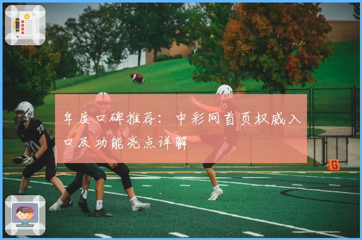 年度口碑推荐：中彩网首页权威入口及功能亮点详解