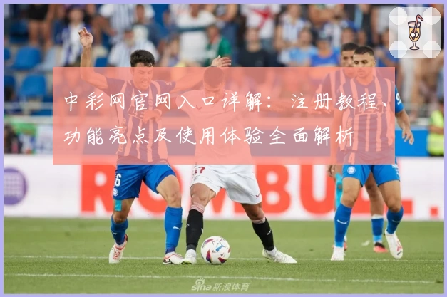 中彩网官网入口详解：注册教程、功能亮点及使用体验全面解析