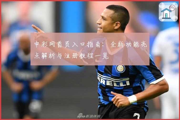 中彩网首页入口指南：全新功能亮点解析与注册教程一览