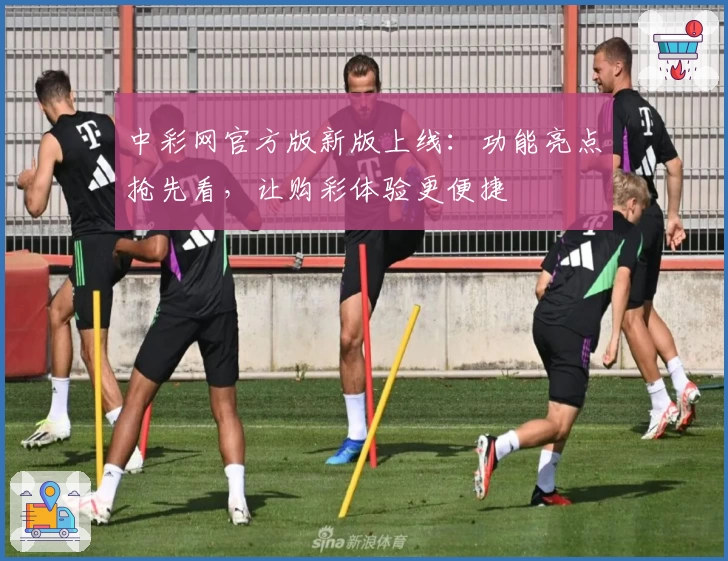 中彩网官方版新版上线：功能亮点抢先看，让购彩体验更便捷